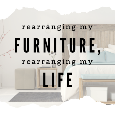 Rearranging my Furniture, Rearranging My Life